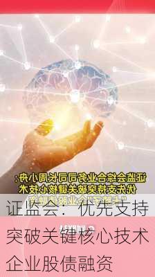 证监会：优先支持突破关键核心技术企业股债融资