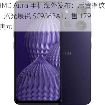 HMD Aura 手机海外发布：后置指纹、紫光展锐 SC9863A1，售 179 澳元