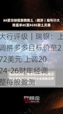 大行评级｜瑞银：上调拼多多目标价至272美元 上调2024-26财年经调整每股盈测