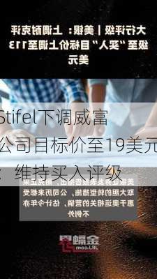 Stifel下调威富公司目标价至19美元：维持买入评级