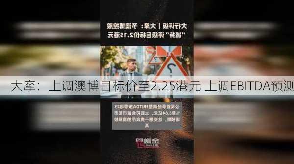 大摩：上调澳博目标价至2.25港元 上调EBITDA预测