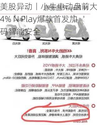 美股异动丨小牛电动盘前大涨14% N Play爆款首发加码智能安全