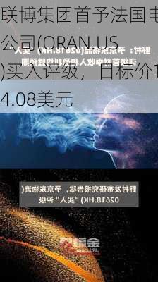 联博集团首予法国电信公司(ORAN.US)买入评级，目标价14.08美元