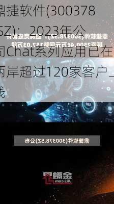 鼎捷软件(300378.SZ)：2023年公司Chat系列应用已在两岸超过120家客户上线