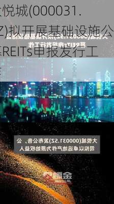 大悦城(000031.SZ)拟开展基础设施公募REITs申报发行工作