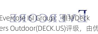 Evercore ISI Group：维持Deckers Outdoor(DECK.US)评级，由优