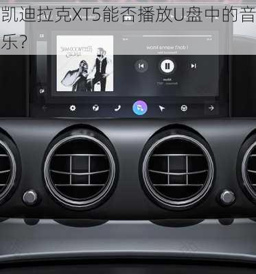 凯迪拉克XT5能否播放U盘中的音乐？