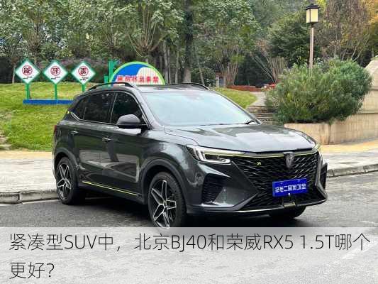 紧凑型SUV中，北京BJ40和荣威RX5 1.5T哪个更好？