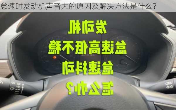 怠速时发动机声音大的原因及解决方法是什么？