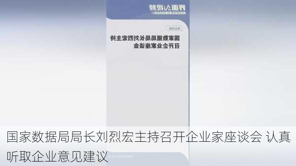 国家数据局局长刘烈宏主持召开企业家座谈会 认真听取企业意见建议