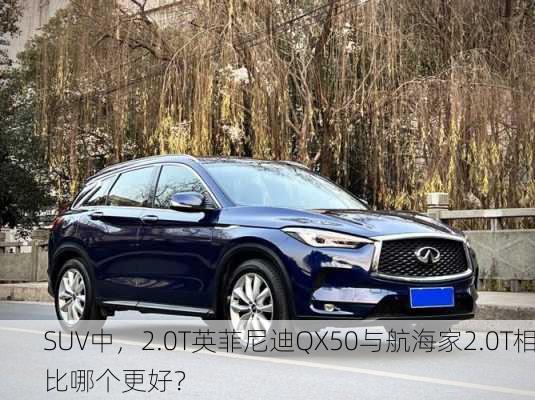 SUV中，2.0T英菲尼迪QX50与航海家2.0T相比哪个更好？