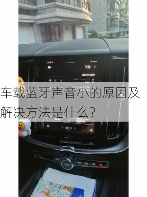 车载蓝牙声音小的原因及解决方法是什么？