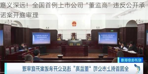 意义深远！全国首例上市公司“董监高”违反公开承诺案开庭审理