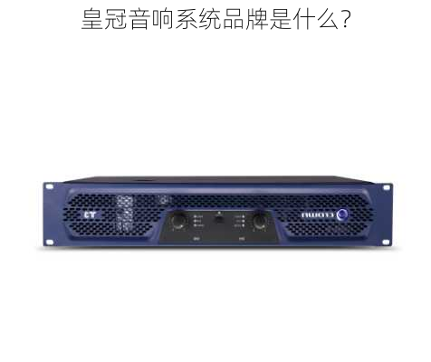 皇冠音响系统品牌是什么？