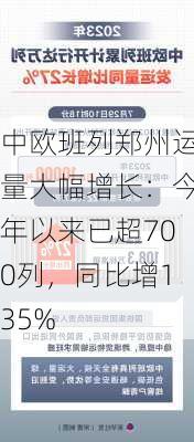 中欧班列郑州运量大幅增长：今年以来已超700列，同比增135%