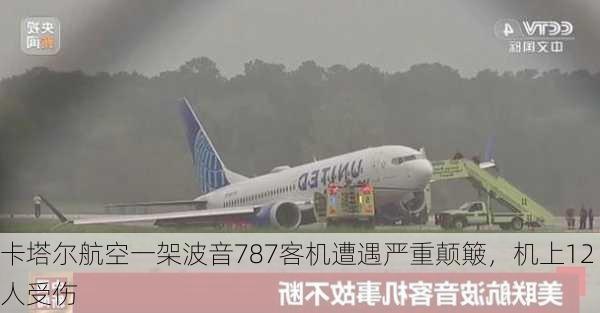 卡塔尔航空一架波音787客机遭遇严重颠簸，机上12人受伤