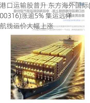 港口运输股普升 东方海外国际(00316)涨逾5% 集运远洋航线运价大幅上涨