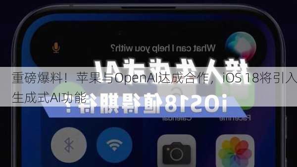 重磅爆料！苹果与OpenAI达成合作，iOS 18将引入生成式AI功能