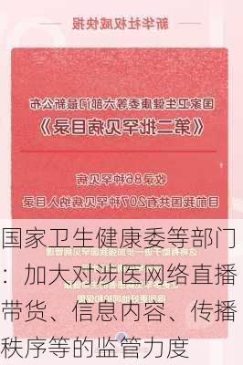 国家卫生健康委等部门：加大对涉医网络直播带货、信息内容、传播秩序等的监管力度