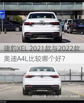 捷豹XEL 2021款与2022款奥迪A4L比较哪个好？