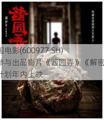 中国电影(600977.SH)：参与出品影片《酱园弄》《解密》计划年内上映