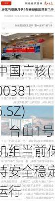 中国广核(003816.SZ)：台山1号机组当前保持安全稳定运行