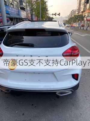 帝豪GS支不支持CarPlay？