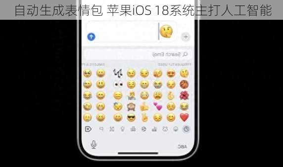 自动生成表情包 苹果iOS 18系统主打人工智能