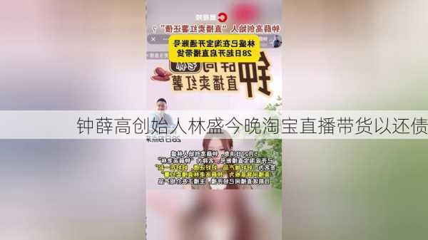 钟薛高创始人林盛今晚淘宝直播带货以还债