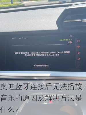 奥迪蓝牙连接后无法播放音乐的原因及解决方法是什么？