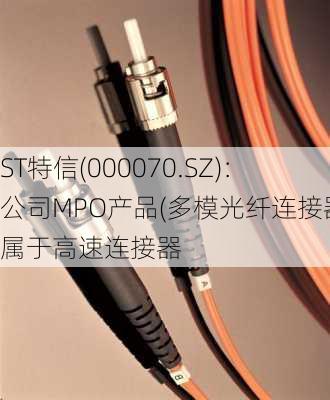 ST特信(000070.SZ)：公司MPO产品(多模光纤连接器)属于高速连接器