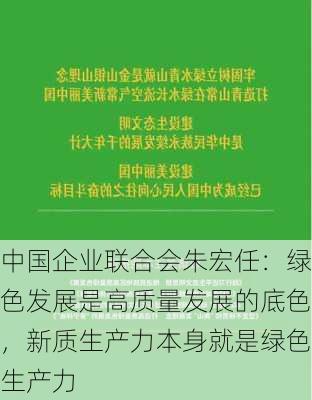 中国企业联合会朱宏任：绿色发展是高质量发展的底色，新质生产力本身就是绿色生产力