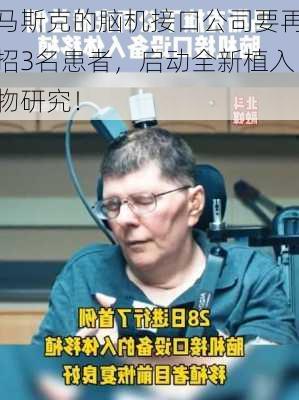 马斯克的脑机接口公司要再招3名患者，启动全新植入物研究！