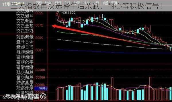 三大指数再次选择午后杀跌，耐心等积极信号！