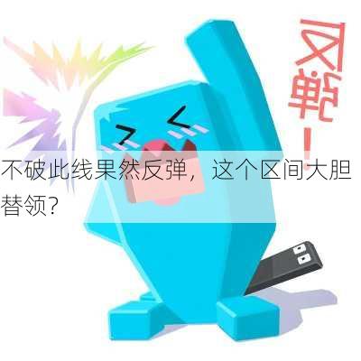 不破此线果然反弹，这个区间大胆替领？