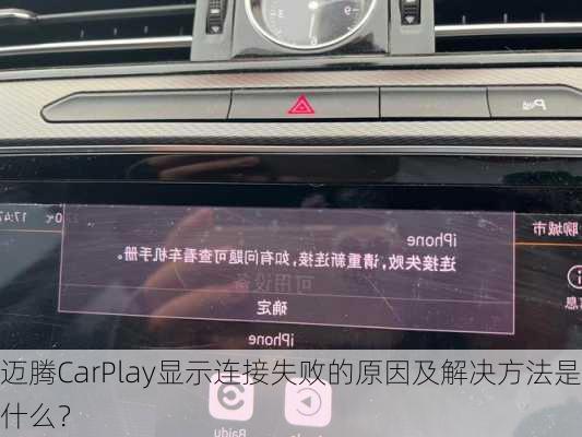 迈腾CarPlay显示连接失败的原因及解决方法是什么？