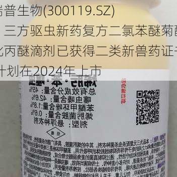 瑞普生物(300119.SZ)：三方驱虫新药复方二氯苯醚菊酯吡丙醚滴剂已获得二类新兽药证书 计划在2024年上市