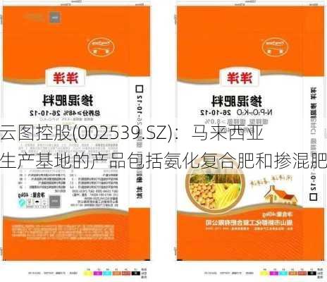 云图控股(002539.SZ)：马来西亚生产基地的产品包括氨化复合肥和掺混肥