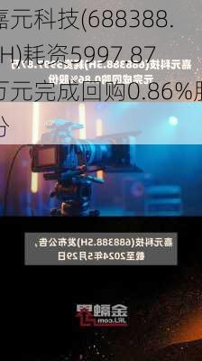 嘉元科技(688388.SH)耗资5997.87万元完成回购0.86%股份