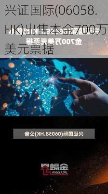 兴证国际(06058.HK)出售本金700万美元票据