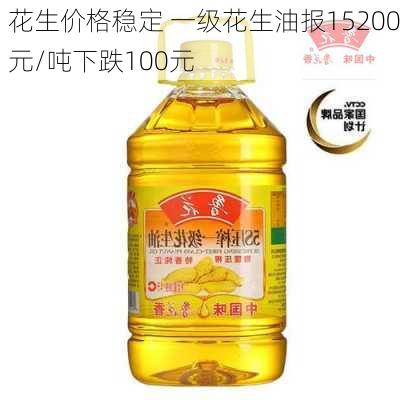 花生价格稳定 一级花生油报15200元/吨下跌100元