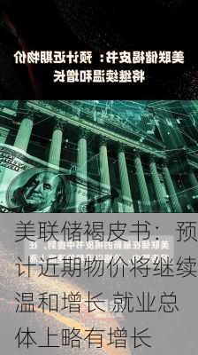 美联储褐皮书：预计近期物价将继续温和增长 就业总体上略有增长