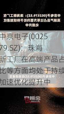 中京电子(002579.SZ)：珠海新工厂在高端产品占比等方面均处于持续加速优化提升中