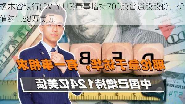 橡木谷银行(OVLY.US)董事增持700股普通股股份，价值约1.68万美元