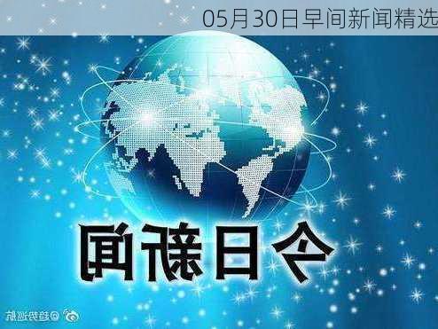 05月30日早间新闻精选