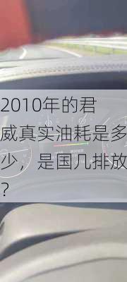 2010年的君威真实油耗是多少，是国几排放？