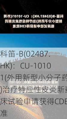 科笛-B(02487.HK)：CU-10101(外用新型小分子药剂)治疗特应性皮炎新药临床试验申请获得CDE批准