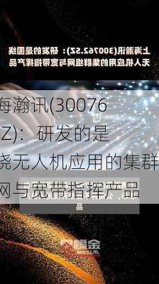 上海瀚讯(300762.SZ)：研发的是围绕无人机应用的集群组网与宽带指挥产品