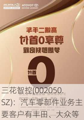 三花智控(002050.SZ)：汽车零部件业务主要客户有丰田、大众等