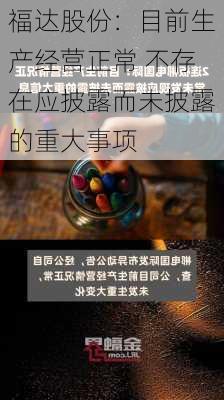 福达股份：目前生产经营正常 不存在应披露而未披露的重大事项